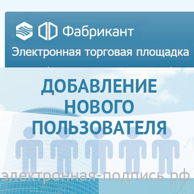 Добавление нового пользователя на ЭТП Фабрикант (www.fabrikant.ru) в ИнфоСавер